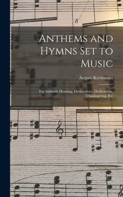 Anthems And Hymns Set To Music: For Sabbath Morning, Ordinations, Dedications, Thanksgiving, Etc