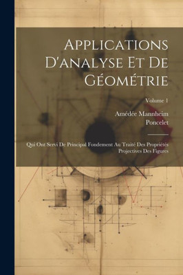 Applications D'Analyse Et De Géométrie: Qui Ont Servi De Principal Fondement Au Traité Des Propriétés Projectives Des Figures; Volume 1 (French Edition)