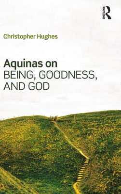 Aquinas On Being, Goodness, And God