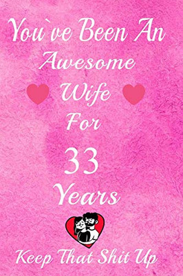 You've Been An Awesome Wife For 33  Years, Keep That Shit Up!: 33th Anniversary Gift For Husband: 33 Years Wedding Anniversary Gift For Men, 33 Years Anniversary Gift For Him.