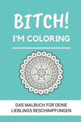 Bitch! I'M Coloring Das Malbuch Für Deine Lieblings Beschimpfungen: A5 Freches Schimpfwörter Malbuch Für Erwachsene | Cooles Buero Geschenk Für ... Entspannen Und Abreagieren (German Edition)