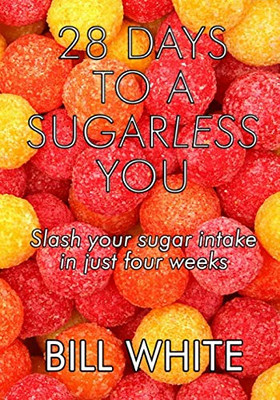 28 Days To A Sugarless You: Slash your sugar intake in just four weeks