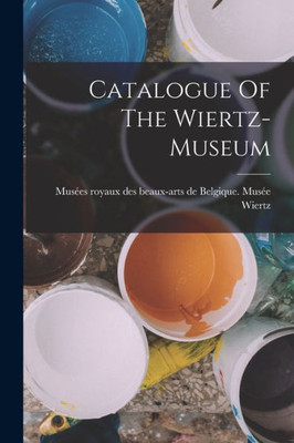 Catalogue Of The Wiertz-Museum