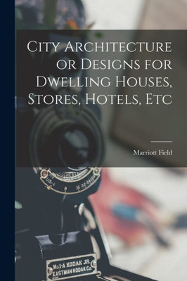 City Architecture Or Designs For Dwelling Houses, Stores, Hotels, Etc