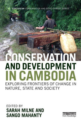 Conservation And Development In Cambodia: Exploring Frontiers Of Change In Nature, State And Society (Earthscan Conservation And Development)