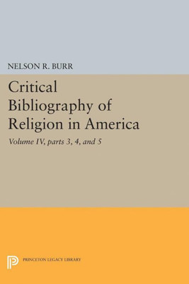 Critical Bibliography Of Religion In America, Volume Iv, Parts 3, 4, And 5 (Princeton Legacy Library, 2033)