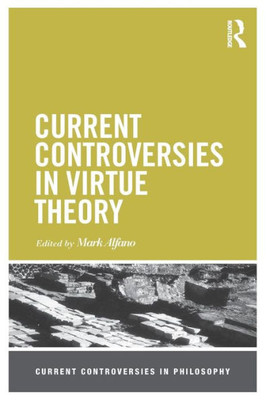 Current Controversies In Virtue Theory (Current Controversies In Philosophy)