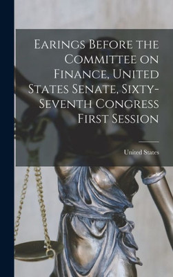 Earings Before The Committee On Finance, United States Senate, Sixty-Seventh Congress First Session