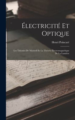 Électricité Et Optique: Les Théories De Maxwell Et La Théorie Électromagnétique De La Lumière