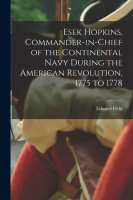 Esek Hopkins, Commander-In-Chief Of The Continental Navy During The American Revolution, 1775 To 1778