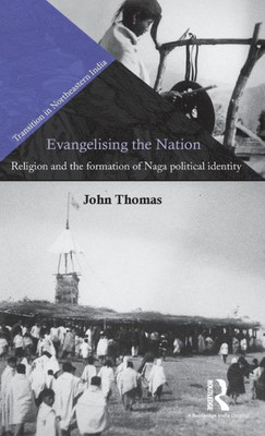 Evangelising The Nation: Religion And The Formation Of Naga Political Identity (Transition In Northeastern India)