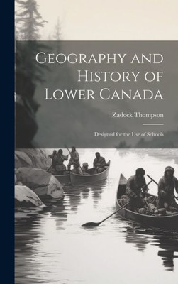 Geography And History Of Lower Canada: Designed For The Use Of Schools