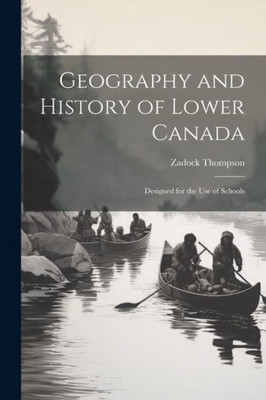 Geography And History Of Lower Canada: Designed For The Use Of Schools
