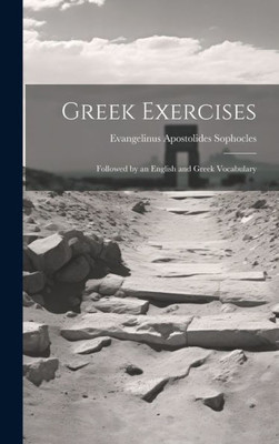 Greek Exercises: Followed By An English And Greek Vocabulary