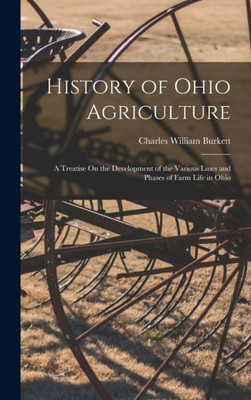 History Of Ohio Agriculture: A Treatise On The Development Of The Various Lines And Phases Of Farm Life In Ohio