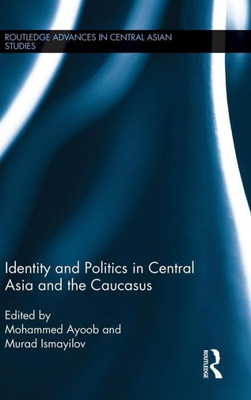 Identity And Politics In Central Asia And The Caucasus (Routledge Advances In Central Asian Studies)