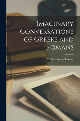 Imaginary Conversations Of Greeks And Romans
