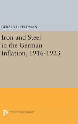 Iron And Steel In The German Inflation, 1916-1923 (Princeton Legacy Library, 1771)