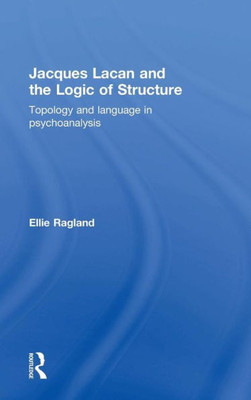 Jacques Lacan And The Logic Of Structure: Topology And Language In Psychoanalysis