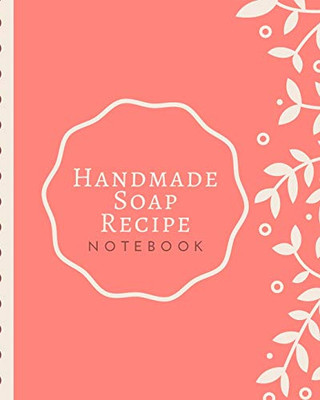 Handmade Soap Recipe Notebook: Soaper's Notebook | Goat Milk Soap | Saponification | Glycerin | Lyes and Liquid | Soap Molds | DIY Soap Maker | Cold Process | Handcrafted