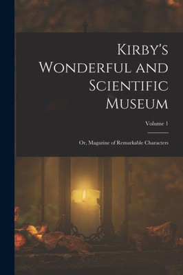 Kirby's Wonderful And Scientific Museum: Or, Magazine Of Remarkable Characters; Volume 1