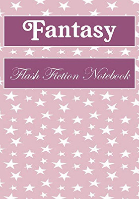 Fantasy Flash Fiction Notebook: Workbook for Writing Short Stories And Flash Fictions - Motivation and Prompts to Write A Story, Essays (flash fiction field guides)