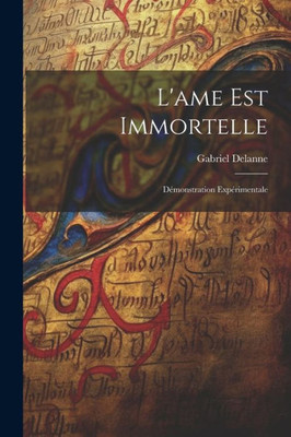 L'Ame Est Immortelle: Démonstration Expérimentale (French Edition)