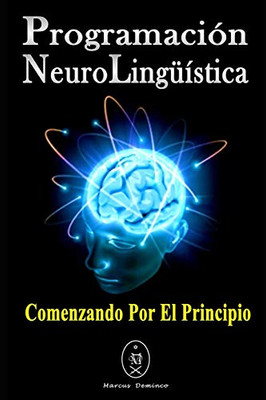 Programación Neurolingüística. Comenzando Por El Principio (Spanish Edition)