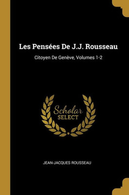 Les Pensées De J.J. Rousseau: Citoyen De Genève, Volumes 1-2 (French Edition)