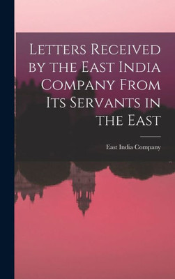 Letters Received By The East India Company From Its Servants In The East