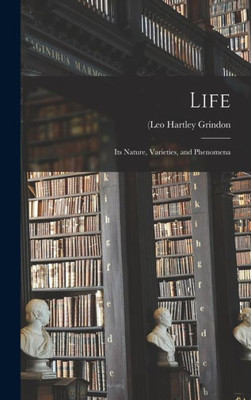 Life: Its Nature, Varieties, And Phenomena