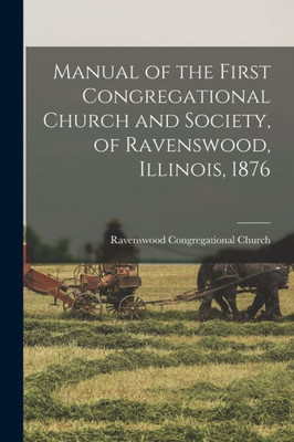 Manual Of The First Congregational Church And Society, Of Ravenswood, Illinois, 1876