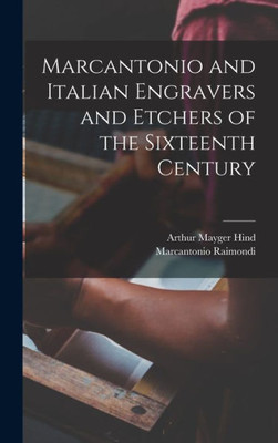 Marcantonio And Italian Engravers And Etchers Of The Sixteenth Century