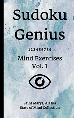 Sudoku Genius Mind Exercises Volume 1: Saint Marys, Alaska State of Mind Collection