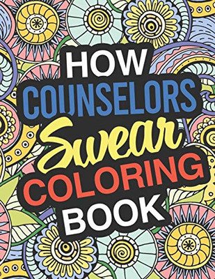 How Counselors Swear: A Sweary Adult Coloring Book For Swearing Like A Counselor | Holiday Gift & Birthday Present For Clinical Psychologist | ... | Gag Gift | White Elephant Secret Santa