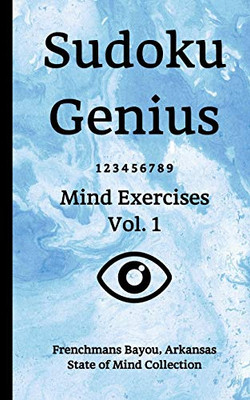 Sudoku Genius Mind Exercises Volume 1: Frenchmans Bayou, Arkansas State of Mind Collection