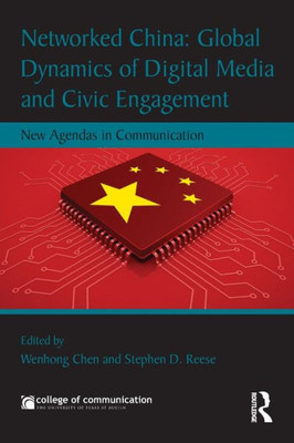 Networked China: Global Dynamics Of Digital Media And Civic Engagement: New Agendas In Communication (New Agendas In Communication Series)