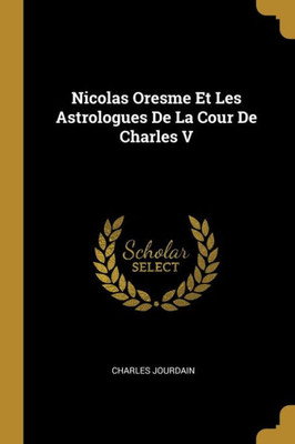 Nicolas Oresme Et Les Astrologues De La Cour De Charles V (French Edition)