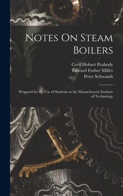Notes On Steam Boilers: Prepared For The Use Of Students At The Massachusetts Institute Of Technology
