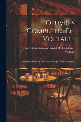 Oeuvres Complètes De Voltaire: Avec Des Notes Et Une Notice Sur La Vie De Voltaire (French Edition)