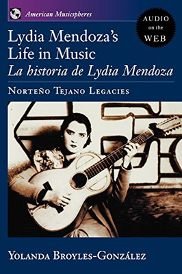 Lydia Mendoza's Life in Music: La Historia de Lydia Mendoza: Norte�o Tejano Legacies (American Musicspheres)