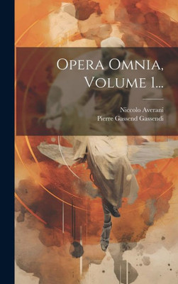 Opera Omnia, Volume 1... (Latin Edition)