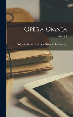 Opera Omnia; Volume 1 (Latin Edition)