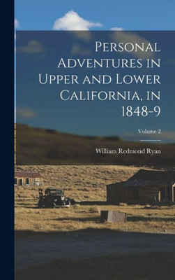 Personal Adventures In Upper And Lower California, In 1848-9; Volume 2