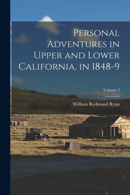 Personal Adventures In Upper And Lower California, In 1848-9; Volume 2