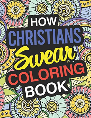 How Christians Swear: Christian Coloring Book For Swearing Like A Christian: Christian Gifts | Birthday & Christmas Present For Christian