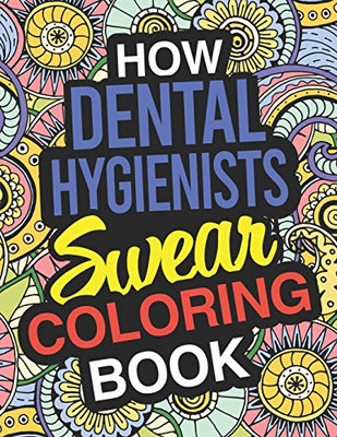How Dental Hygienists Swear Coloring Book: Dental Hygienists Coloring Books For Adults