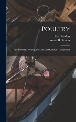 Poultry: Their Breeding, Rearing, Diseases, And General Management