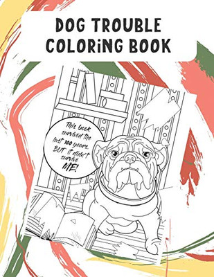 Dog Trouble Coloring Book: Wonderful Pet Owner Coloring Book to Releive Stress and Increase Creativity. Great Gift for Adults and Kids