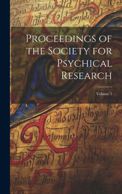 Proceedings Of The Society For Psychical Research; Volume 5